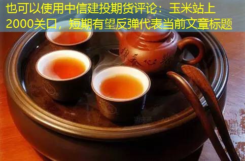 中信建投期货评论：玉米站上2000关口，短期有望反弹