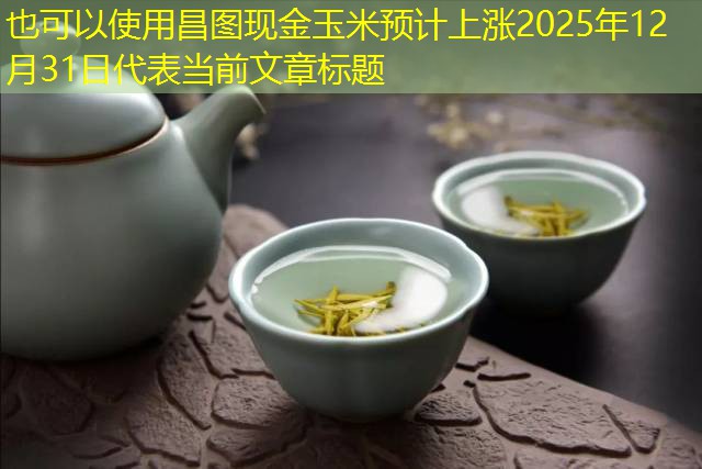昌图现金玉米预计上涨2025年12月31日
